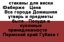 стаканы для виски Фаберже › Цена ­ 95 000 - Все города Домашняя утварь и предметы быта » Посуда и кухонные принадлежности   . Пермский край,Губаха г.